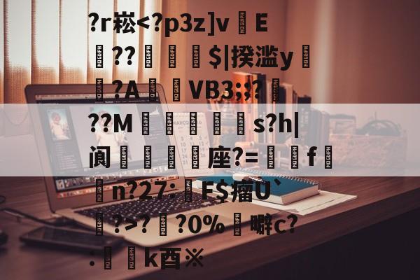 开云-关于?r崧?円?0%	噼c?:懲k酉※的信息